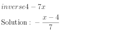 The inverse of 4-7x is -(x-4)/7